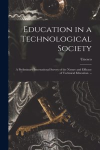 Education in a Technological Society; a Preliminary International Survey of the Nature and Efficacy of Technical Education. --