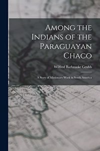 Among the Indians of the Paraguayan Chaco