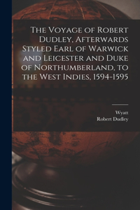 Voyage of Robert Dudley, Afterwards Styled Earl of Warwick and Leicester and Duke of Northumberland, to the West Indies, 1594-1595