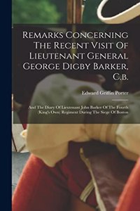 Remarks Concerning The Recent Visit Of Lieutenant General George Digby Barker, C.b.