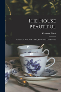 House Beautiful: Essays On Beds And Tables, Stools And Candlesticks