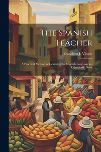 Spanish Teacher; a Practical Method of Learning the Spanish Language on Ollendorff's Syste