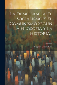 Democracia, El Socialismo Y El Comunismo Según La Filosofía Y La Historia...