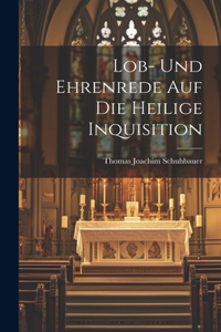 Lob- und Ehrenrede auf die heilige Inquisition