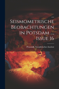 ... Seismometrische Beobachtungen in Potsdam ..., Issue 16