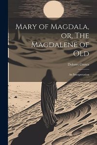 Mary of Magdala, or, The Magdalene of Old