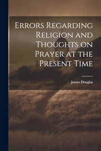 Errors Regarding Religion and Thoughts on Prayer at the Present Time