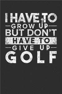 I Have To Grow up But Don't Have To Give up Golf