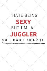 I Hate Being Sexy But I'm A Juggler So I Can't Help It