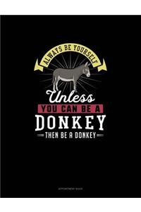 Always Be Yourself Unless You Can Be A Donkey Then Be A Donkey