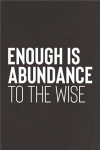 Enough Is Abundance To The Wise