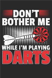 Don't Bother Me While I'm Playing Darts: A5 Liniertes - Notebook - Notizbuch - Taschenbuch - Journal - Tagebuch - Ein lustiges Geschenk für Freunde oder die Familie und die Besten Dartspiel