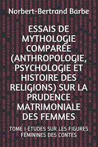 Essais de Mythologie Comparée (Anthropologie, Psychologie Et Histoire Des Religions) Sur La Prudence Matrimoniale Des Femmes