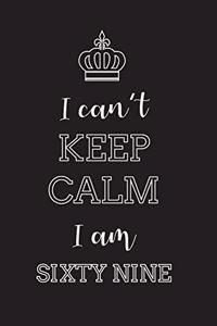 I Can't Keep Calm I Am Sixty Nine