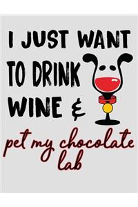 I Just Want to Drink Wine & Pet My Chocolate Lab