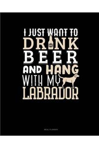 I Just Want to Drink Beer & Hang with My Labrador