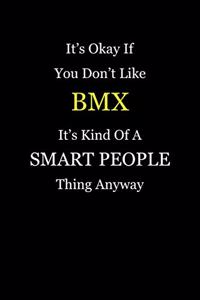 It's Okay If You Don't Like BMX It's Kind of a Smart People Thing Anyway
