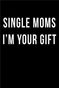 Single Moms I'm Your Gift