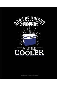 Don't Be Jealous Just Cuz I'm A Little Cooler