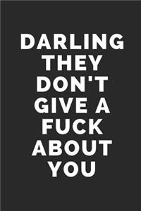 Darling They Don't Give a Fuck about You