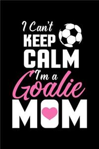 I Can't Keep Calm I'm a Goalie Mom