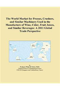 The World Market for Presses, Crushers, and Similar Machinery Used in the Manufacture of Wine, Cider, Fruit Juices, and Similar Beverages