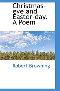 Christmas-Eve and Easter-Day. a Poem