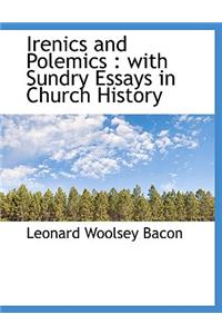 Irenics and Polemics: With Sundry Essays in Church History