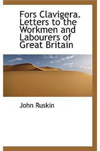 Fors Clavigera. Letters to the Workmen and Labourers of Great Britain