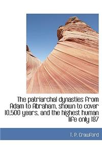 The Patriarchal Dynasties from Adam to Abraham, Shown to Cover 10,500 Years, and the Highest Human Life Only 187