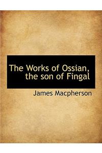 The Works of Ossian, the Son of Fingal
