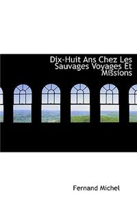 Dix-Huit ANS Chez Les Sauvages Voyages Et Missions