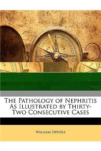 The Pathology of Nephritis as Illustrated by Thirty-Two Consecutive Cases