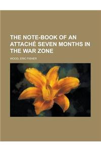 The Note-Book of an Attache Seven Months in the War Zone