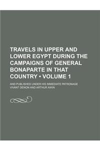 Travels in Upper and Lower Egypt During the Campaigns of General Bonaparte in That Country (Volume 1); And Published Under His Immediate Patronage