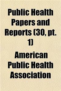 Public Health Papers and Reports (Volume 30, PT. 1)