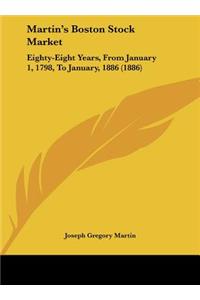 Martin's Boston Stock Market: Eighty-Eight Years, From January 1, 1798, To January, 1886 (1886)