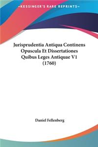 Jurisprudentia Antiqua Continens Opuscula Et Dissertationes Quibus Leges Antiquae V1 (1760)