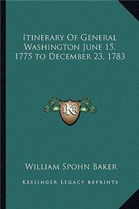 Itinerary of General Washington June 15, 1775 to December 23, 1783