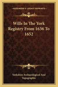Wills in the York Registry from 1636 to 1652