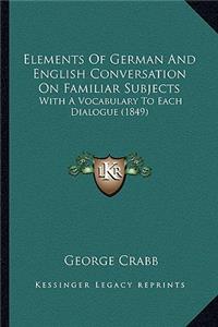 Elements Of German And English Conversation On Familiar Subjects