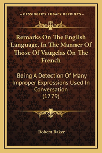 Remarks on the English Language, in the Manner of Those of Vaugelas on the French