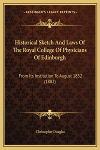Historical Sketch And Laws Of The Royal College Of Physicians Of Edinburgh