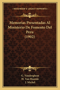 Memorias Presentadas Al Ministerio De Fomento Del Peru (1902)