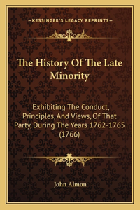 History Of The Late Minority: Exhibiting The Conduct, Principles, And Views, Of That Party, During The Years 1762-1765 (1766)