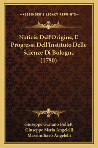 Notizie Dell'Origine, E Progressi Dell'Instituto Delle Scienze Di Bologna (1780)