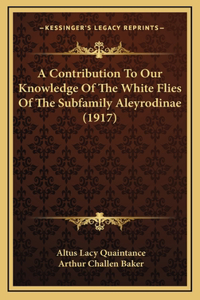 A Contribution To Our Knowledge Of The White Flies Of The Subfamily Aleyrodinae (1917)