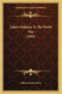 Labor's Relation To The World War (1918)