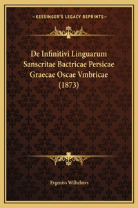 De Infinitivi Linguarum Sanscritae Bactricae Persicae Graecae Oscae Vmbricae (1873)