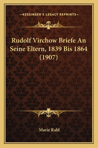 Rudolf Virchow Briefe An Seine Eltern, 1839 Bis 1864 (1907)